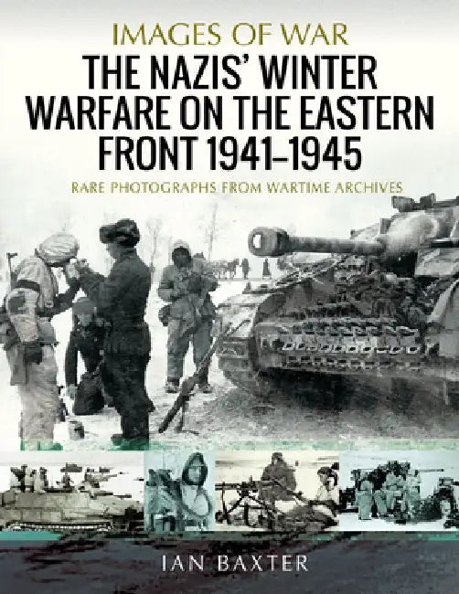 The Nazis' Winter Warfare on the Eastern Front 1941-1945: Rare Photographs from Wartime Archives by Ian Baxter