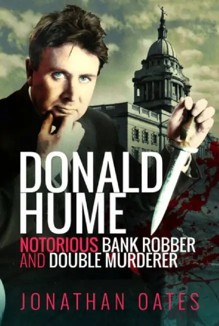 Donald Hume: Notorious Bank Robber and Double Murderer by Jonathan Oates