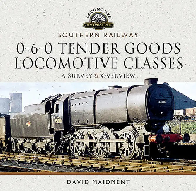 Southern Railway, 0-6-0 Tender Goods Locomotive Classes: A Survey and Overview by David Maidment