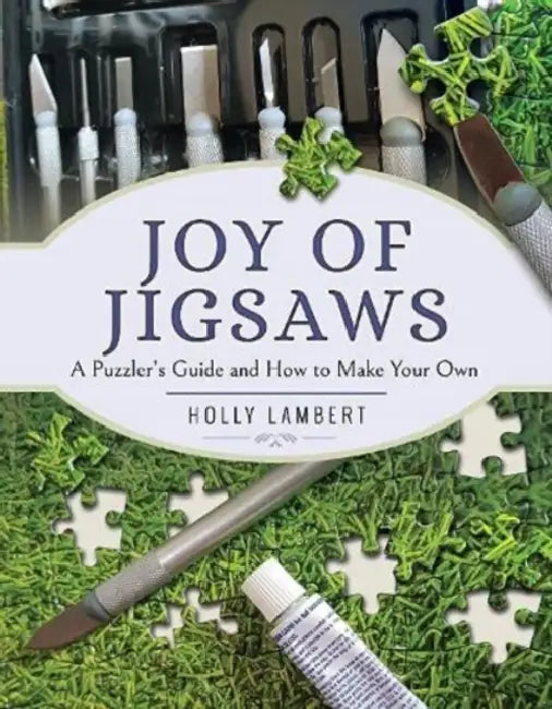 Joy of Jigsaws: A Puzzler's Guide and How to Make Your Own by Holly Lambert