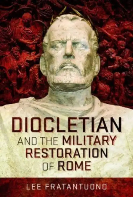 Diocletian and the Military Restoration of Rome by Lee Fratantuono