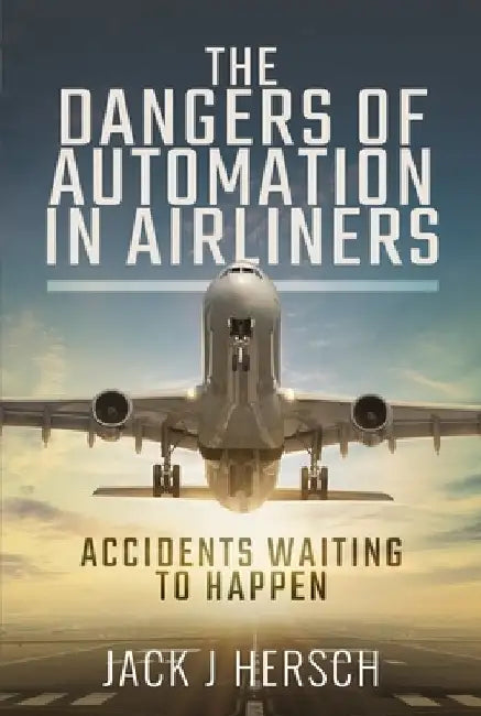 The Dangers of Automation in Airliners: Accidents Waiting to Happen by Jack J. Hersch