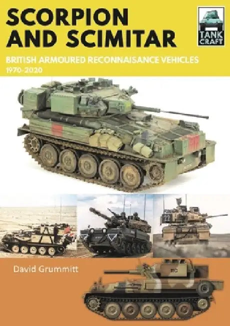 Scorpion and Scimitar: British Armoured Reconnaissance Vehicles, 1970-2020 by David Grummitt