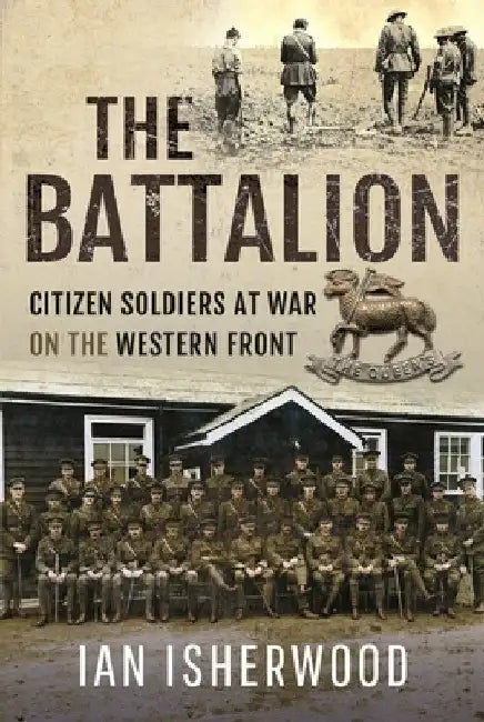 The Battalion: Citizen Soldiers at War on the Western Front by Ian Isherwood