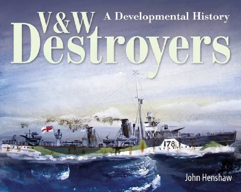 V & W Destroyers: A Developmental History by John Henshaw