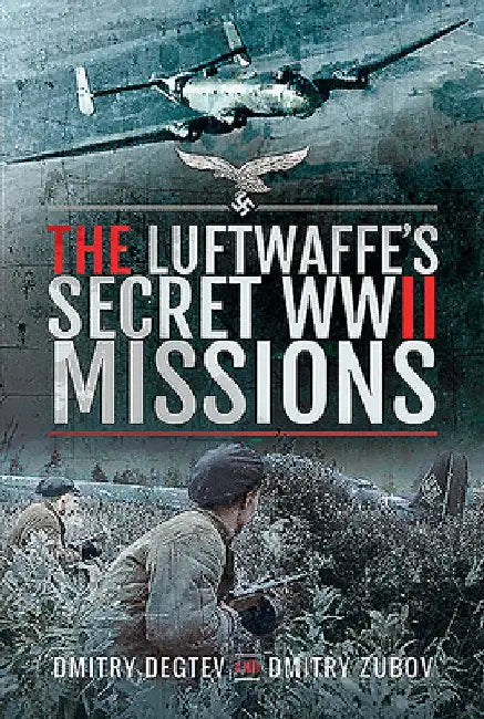 The Luftwaffe's Secret WWII Missions by Dmitry Degtev