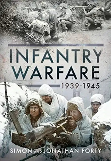 Infantry Warfare, 1939-1945 by Simon Forty