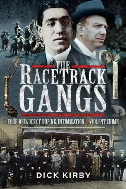 The Racetrack Gangs: Four Decades of Doping, Intimidation and Violent Crime by Dick Kirby