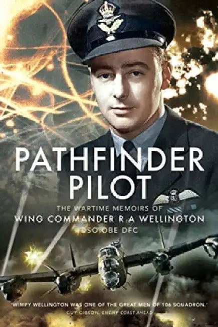 Pathfinder Pilot: The Wartime Memoirs of Wing Commander R a Wellington Dso OBE Dfc by Sandra Wellington