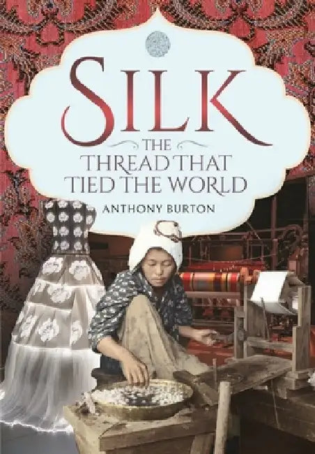 Silk, the Thread That Tied the World by Anthony Burton