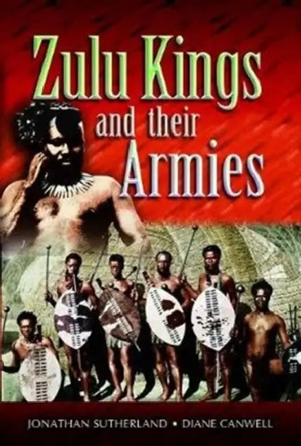 Zulu Kings and Their Armies by Diane Canwell, Jon Sutherland