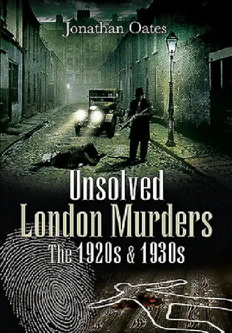 Unsolved London Murders: The 1920s & 1930s by Jonathan Oates