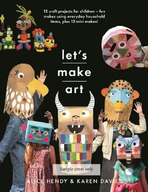 Let's Make Art: 12 Craft Projects for Children: Fun Makes Using Everyday Household Items, Plus 12 Mini Makes! by Karen Louise Davies