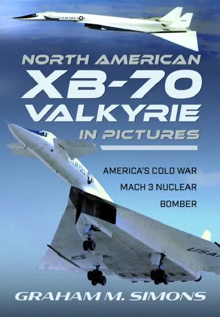 North American Xb-70 Valkyrie in Pictures: America's Cold War Mach 3 Nuclear Bomber by Graham M. Simons