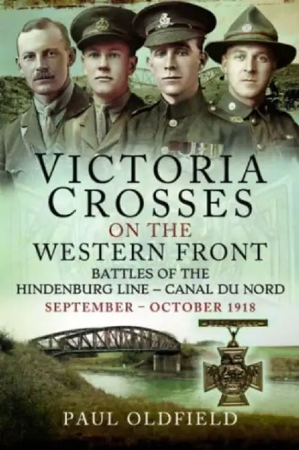 Victoria Crosses on the Western Front - Battles of the Hindenburg Line - Canal Du Nord: September - October 1918 by Paul Oldfield