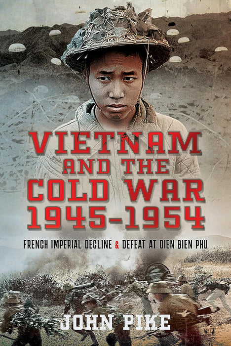 Vietnam and the Cold War 1945-1954: French Imperial Decline and Defeat at Dien Bien Phu