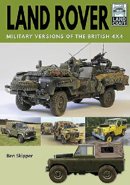 Land Rover: Military Versions of the British 4x4 by Ben Skipper
