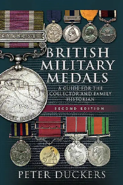 British Military Medals: A Guide for the Collector and Family Historian by Peter Duckers