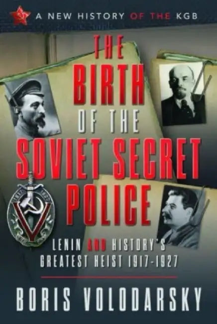 The Birth of the Soviet Secret Police: Lenin and History's Greatest Heist, 1917-1927 by Boris Volodarsky