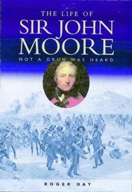 Life of Sir John Moore: Not a Drum Was Heard by Roger Day