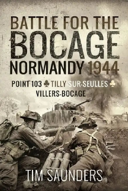 Battle for the Bocage, Normandy 1944: Point 103, Tilly-Sur-Seulles and Villers Bocage by Tim Saunders