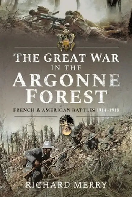 The Great War in the Argonne Forest: French and American Battles, 1914-1918 by Richard Merry