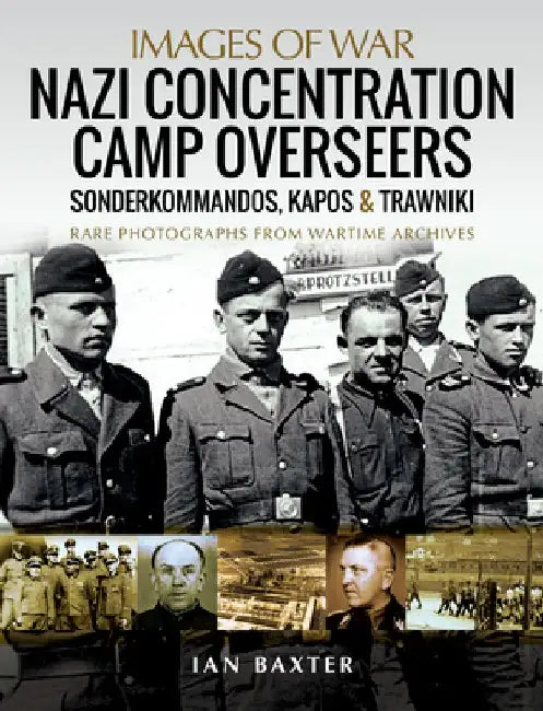 Nazi Concentration Camp Overseers: Sonderkommandos, Kapos & Trawniki by Ian Baxter