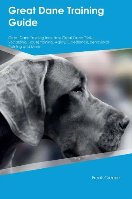 Great Dane Training Guide Great Dane Training Includes: Great Dane Tricks, Socializing, Housetraini by Jones, Liam