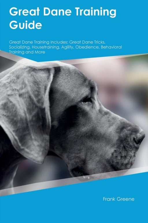 Great Dane Training Guide Great Dane Training Includes: Great Dane Tricks, Socializing, Housetraini by Jones, Liam