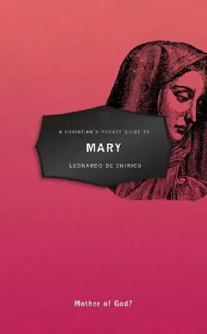 A Christian's Pocket Guide to Mary: Mother of God? by Leonardo Chirico