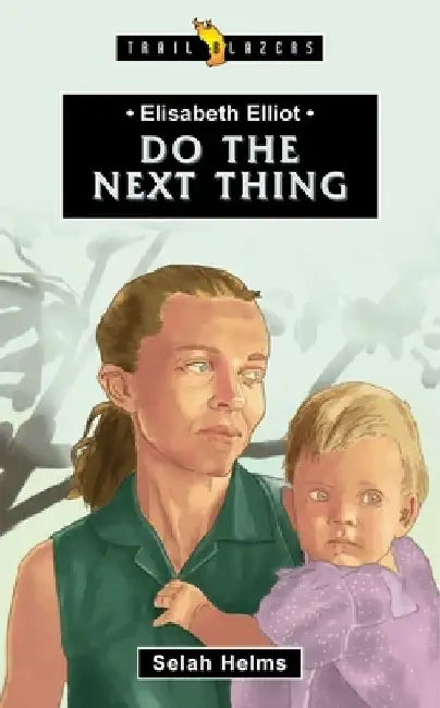 Elisabeth Elliot: Do the Next Thing by Selah Helms