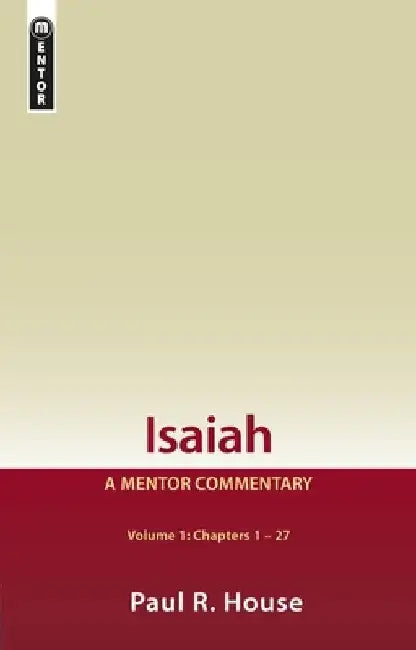 Isaiah Vol 1: A Mentor Commentary by Paul R. House