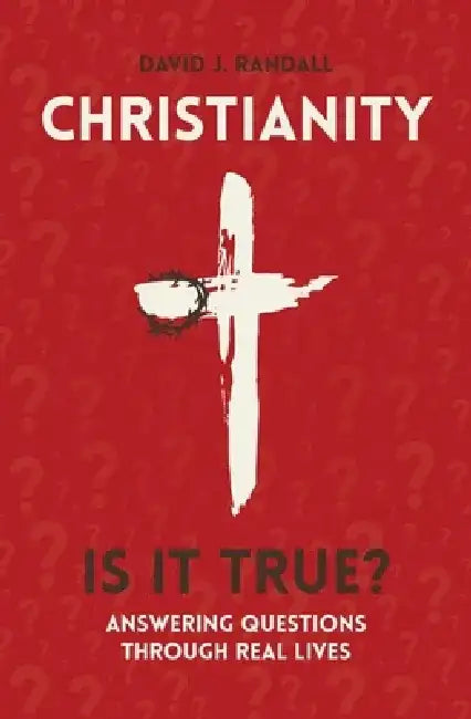 Christianity: Is It True?: Answering Questions Through Real Lives by David J. Randall