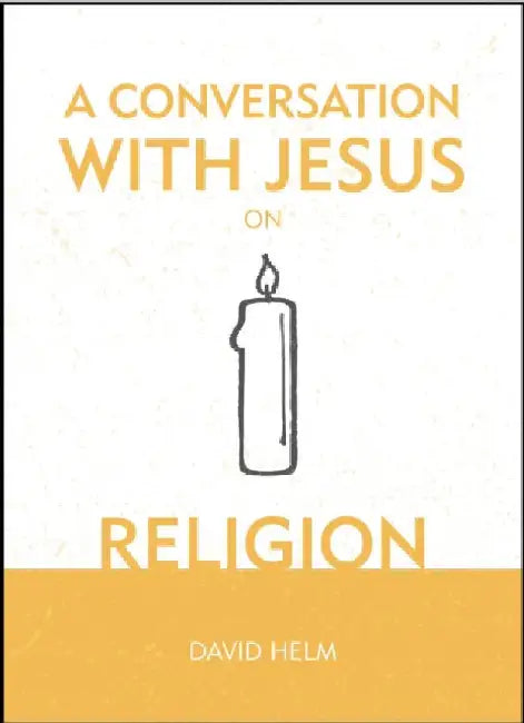 A Conversation with Jesus... on Religion by David Helm
