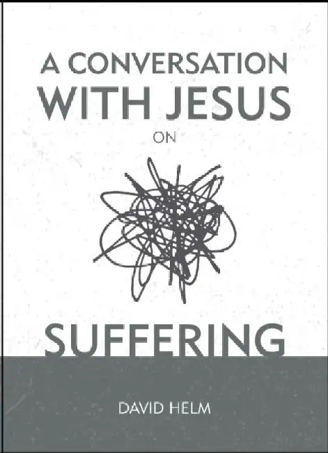 A Conversation with Jesus... on Suffering by David Helm