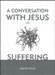 A Conversation with Jesus... on Suffering by David Helm