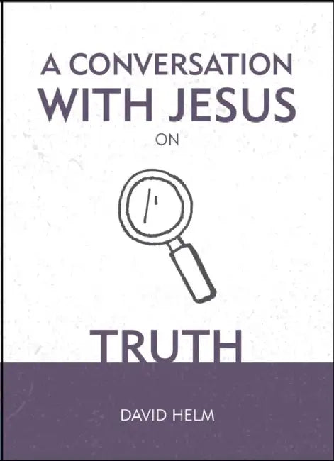 A Conversation with Jesus... on Truth by David Helm