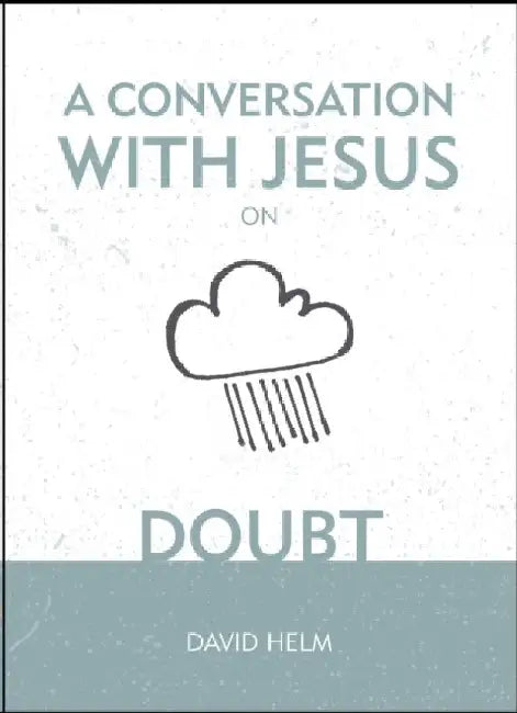 A Conversation with Jesus... on Doubt by David Helm