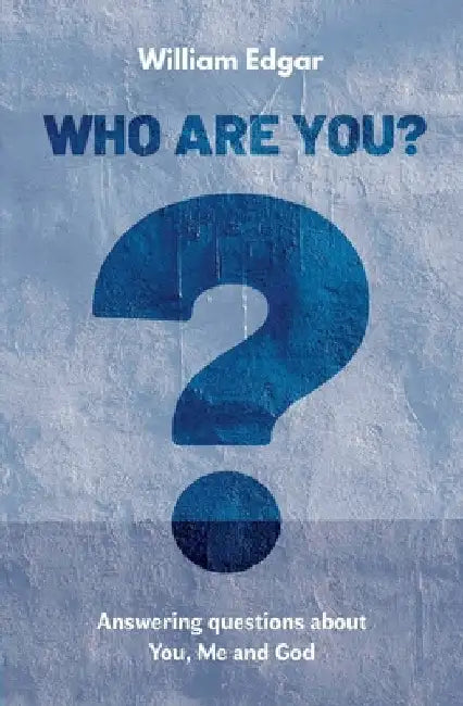 Who Are You?: Answering Questions about You, Me and God by William Edgar