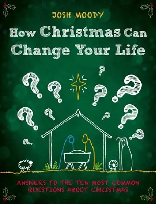 How Christmas Can Change Your Life: Answers to the Ten Most Common Questions about Christmas by Josh Moody
