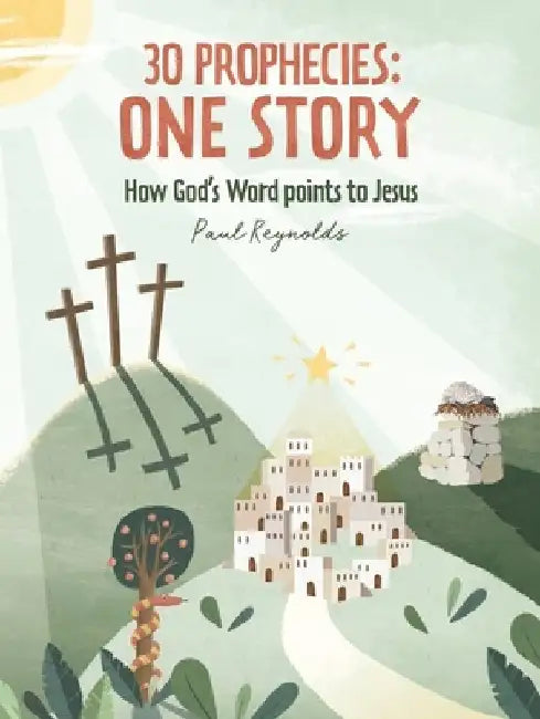30 Prophecies: One Story: How the Old Testament Points to Jesus by Paul Reynolds