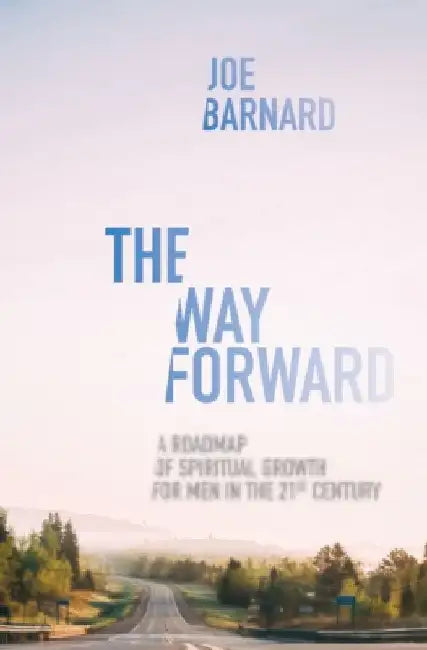 The Way Forward: A Road Map of Spiritual Growth for Men in the 21st Century by Joe Barnard