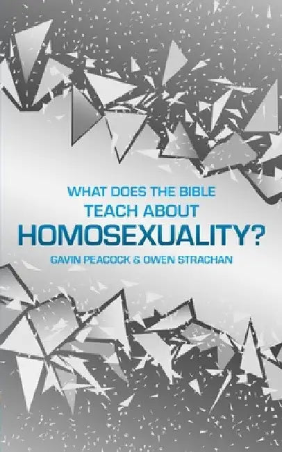 What Does the Bible Teach about Homosexuality?: A Short Book on Biblical Sexuality by Gavin Peacock