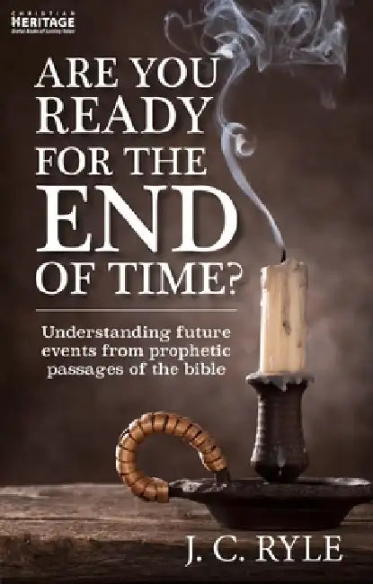 Are You Ready for the End of Time?: Understanding Future Events from Prophetic Passages of the Bible by J. C. Ryle