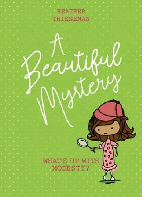 A Beautiful Mystery: What's Up with Modesty? by Heather Thieneman