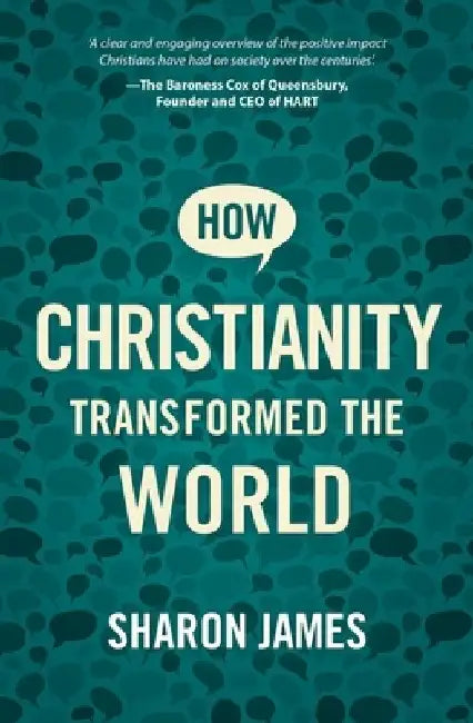 How Christianity Transformed the World by Sharon James