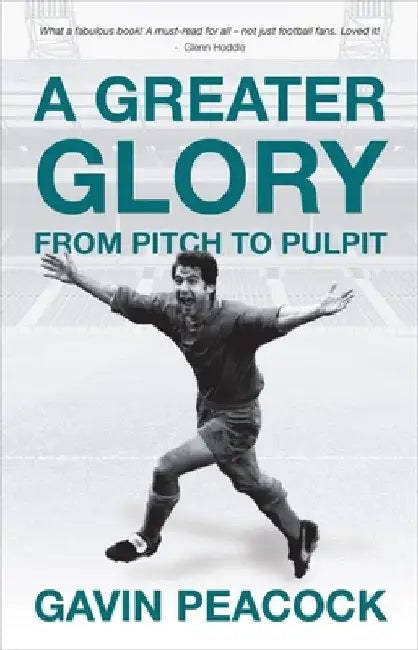 A Greater Glory: My Journey from the Pitch to the Pulpit by Gavin Peacock