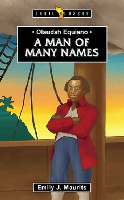 Olaudah Equiano: A Man of Many Names by Emily J. Maurits