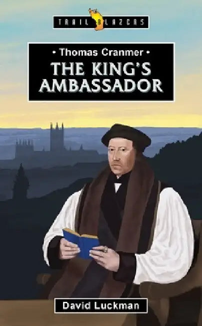 Thomas Cranmer: The King's Ambassador by David Luckman
