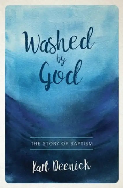 Washed by God: The Story of Baptism by Karl Deenick